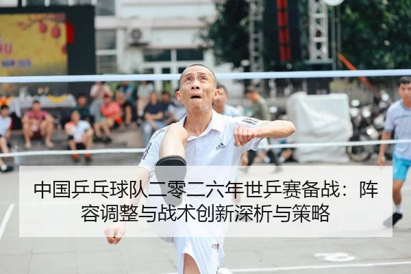 zhong-guo-ping-pang-qiu-dui-er-ling-er-liu-nian-shi-ping-sai-bei-zhan-zhen-rong-tiao-zheng-yu-zhan-shu-chuang-xin-shen-2-752.jpg